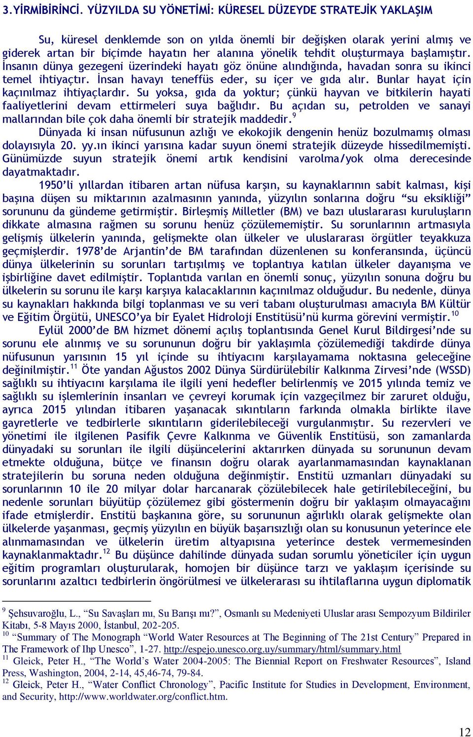 oluşturmaya başlamıştır. İnsanın dünya gezegeni üzerindeki hayatı göz önüne alındığında, havadan sonra su ikinci temel ihtiyaçtır. İnsan havayı teneffüs eder, su içer ve gıda alır.