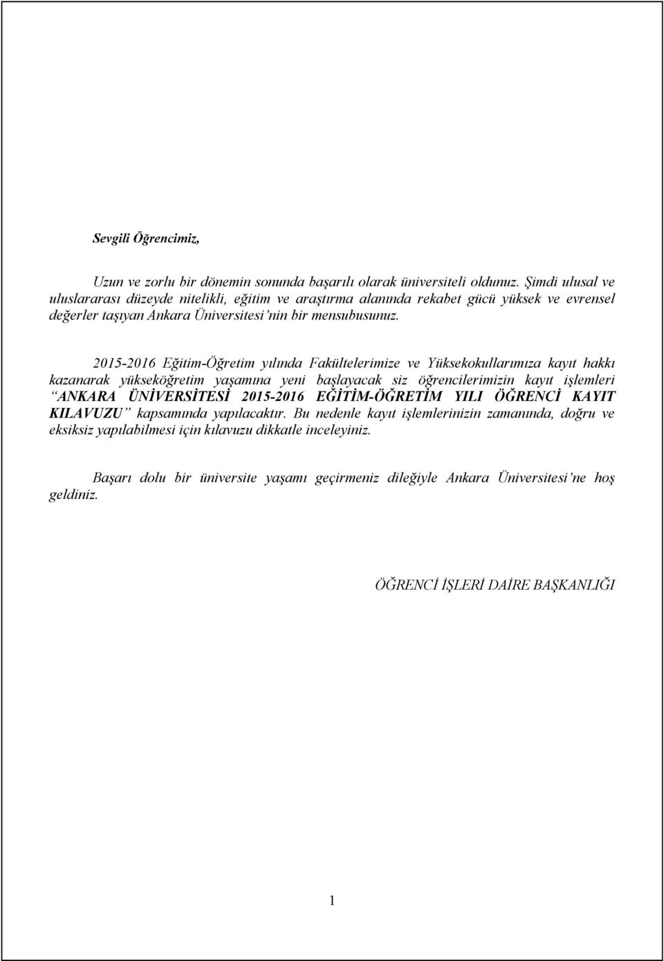 2015-2016 Eğitim-Öğretim yılında Fakültelerimize ve Yüksekokullarımıza kayıt hakkı kazanarak yükseköğretim yaşamına yeni başlayacak siz öğrencilerimizin kayıt işlemleri ANKARA ÜNİVERSİTESİ