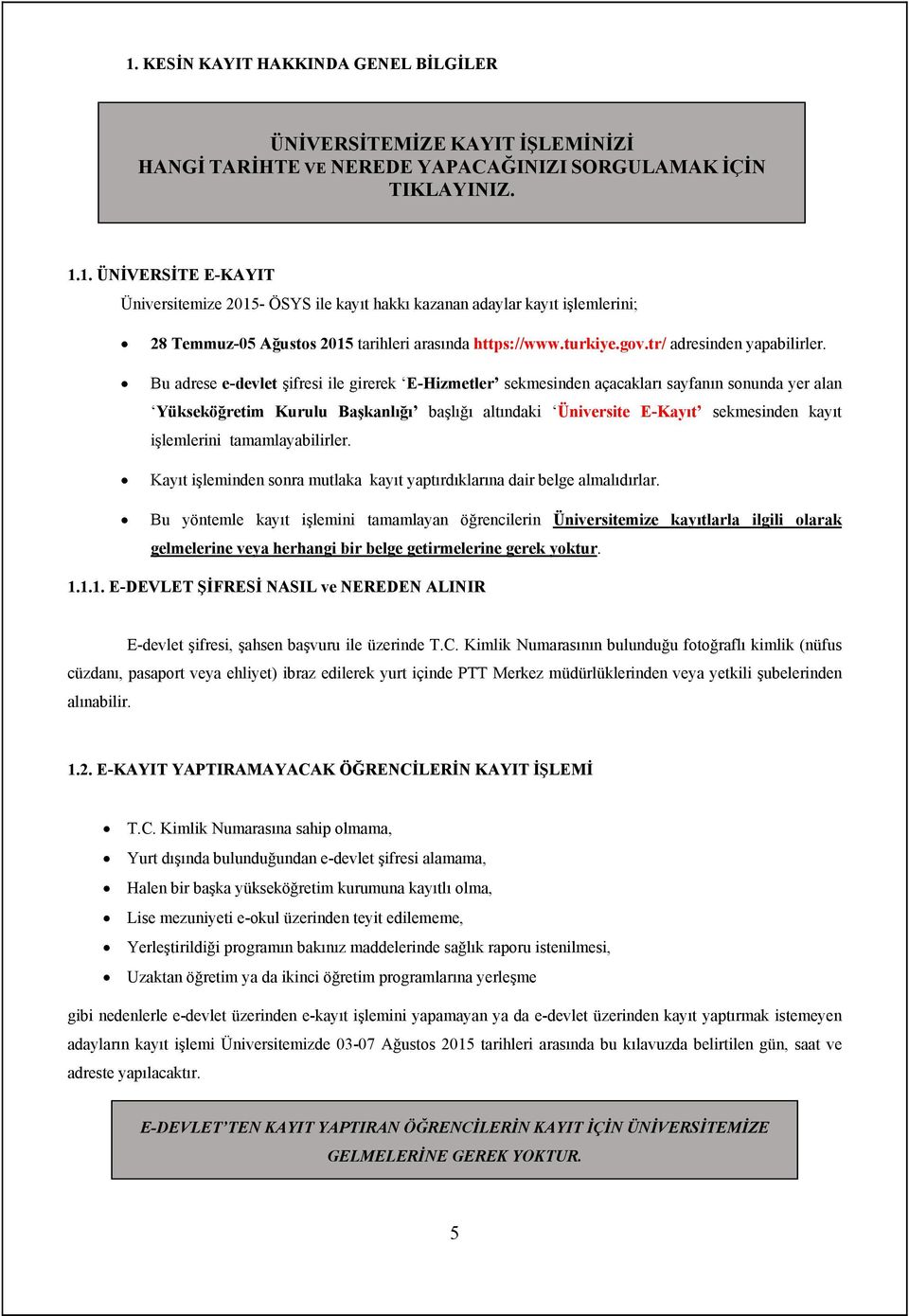 Bu adrese e-devlet şifresi ile girerek E-Hizmetler sekmesinden açacakları sayfanın sonunda yer alan Yükseköğretim Kurulu Başkanlığı başlığı altındaki Üniversite E-Kayıt sekmesinden kayıt işlemlerini