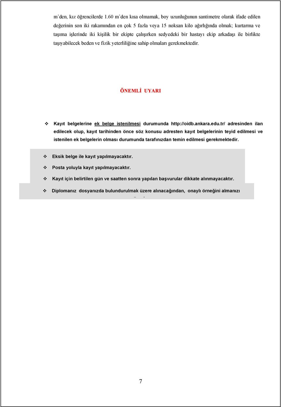 ekipte çalışırken sedyedeki bir hastayı ekip arkadaşı ile birlikte taşıyabilecek beden ve fizik yeterliliğine sahip olmaları gerekmektedir.