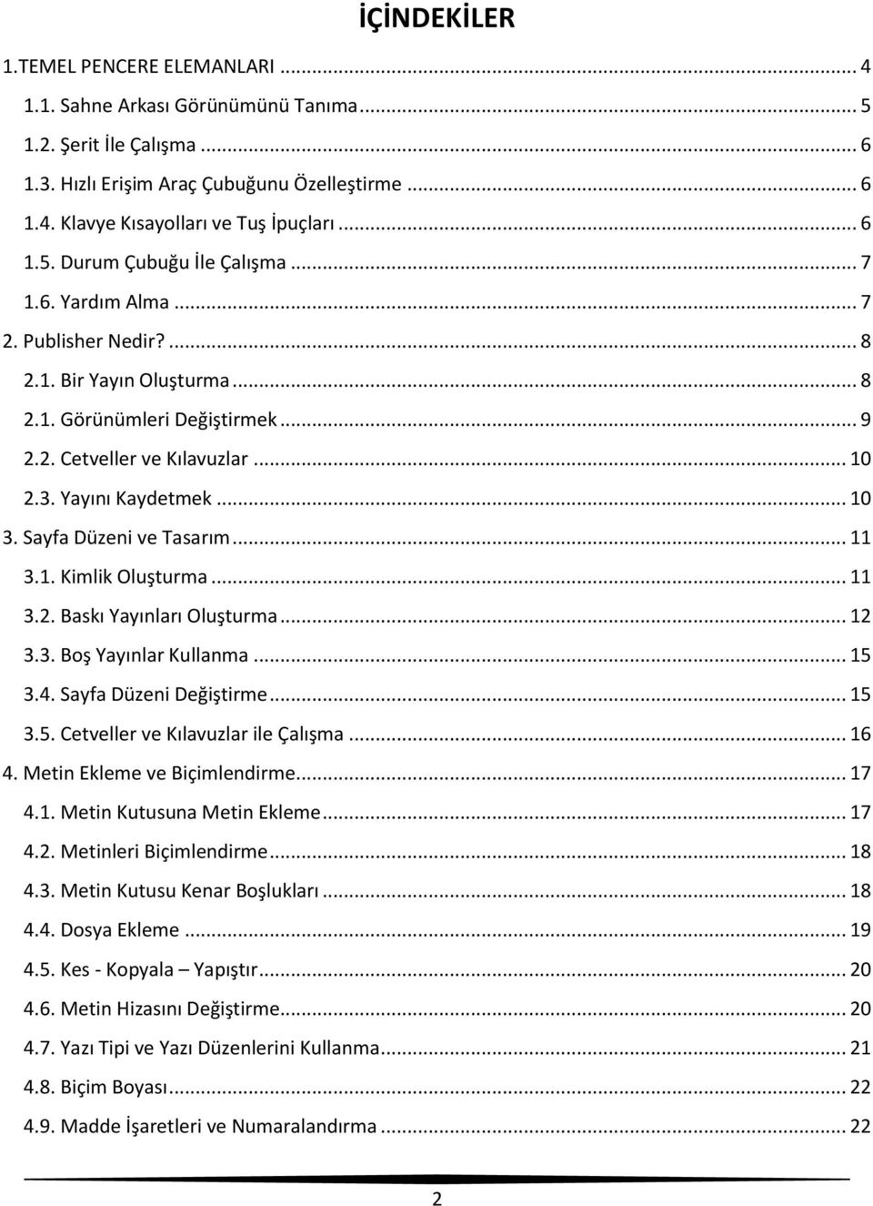 Yayını Kaydetmek... 10 3. Sayfa Düzeni ve Tasarım... 11 3.1. Kimlik Oluşturma... 11 3.2. Baskı Yayınları Oluşturma... 12 3.3. Boş Yayınlar Kullanma... 15 3.4. Sayfa Düzeni Değiştirme... 15 3.5. Cetveller ve Kılavuzlar ile Çalışma.