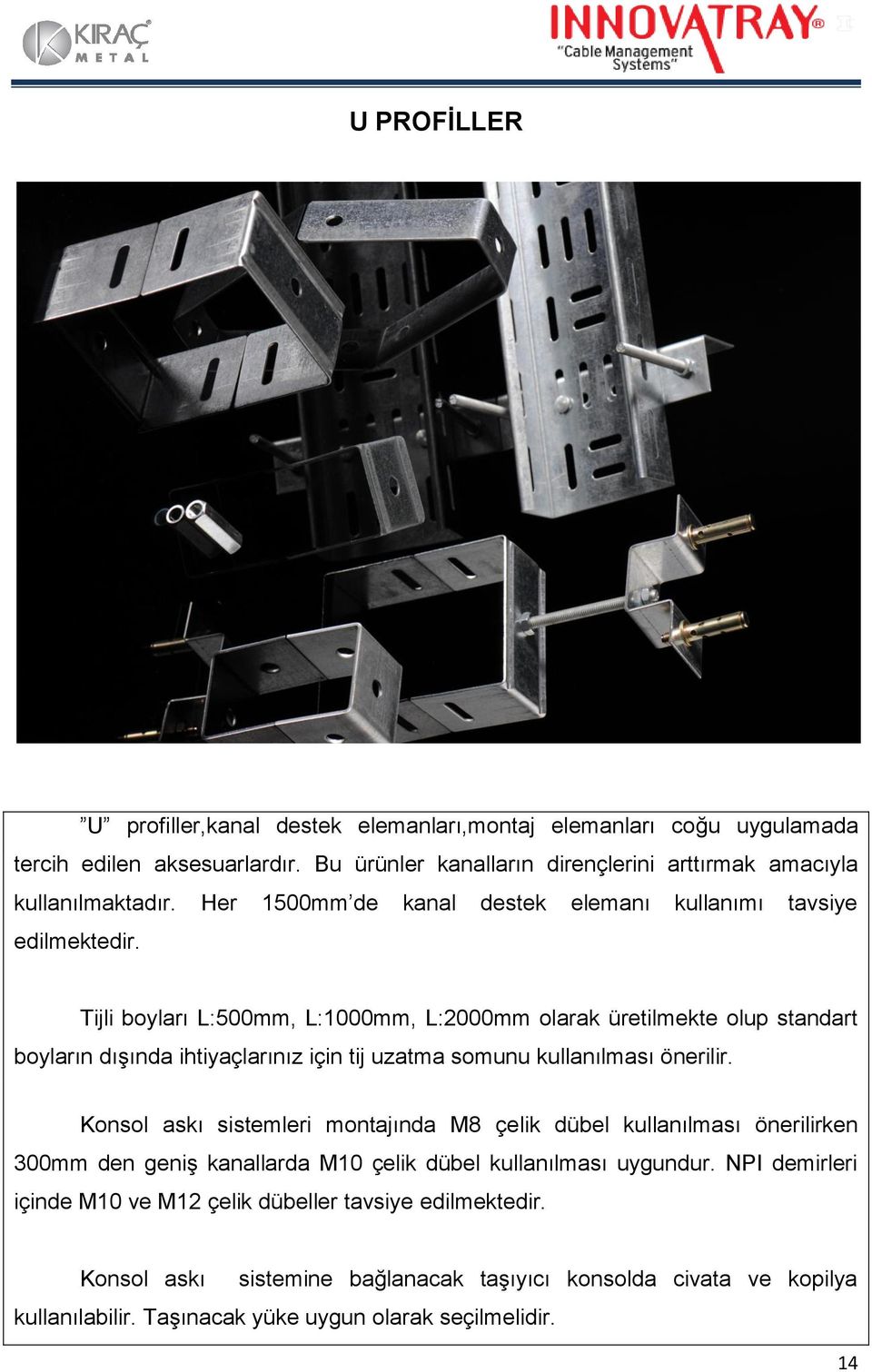 Tijli boyları L:500mm, L:1000mm, L:2000mm olarak üretilmekte olup standart boyların dışında ihtiyaçlarınız için tij uzatma somunu kullanılması önerilir.