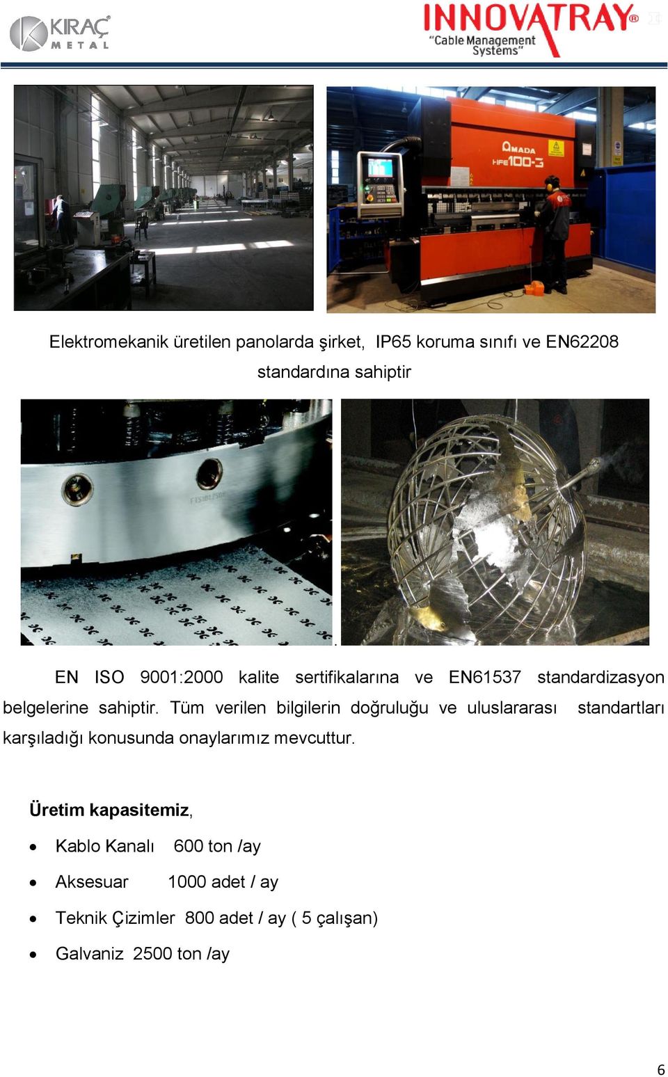 Tüm verilen bilgilerin doğruluğu ve uluslararası standartları karşıladığı konusunda onaylarımız mevcuttur.