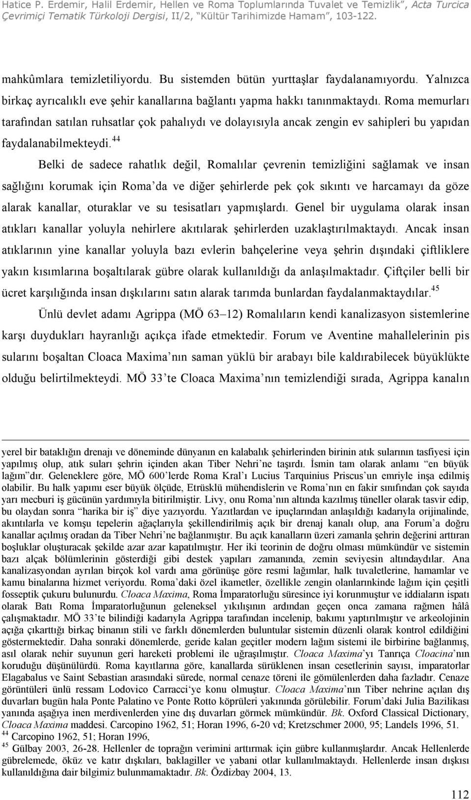 44 Belki de sadece rahatlık değil, Romalılar çevrenin temizliğini sağlamak ve insan sağlığını korumak için Roma da ve diğer şehirlerde pek çok sıkıntı ve harcamayı da göze alarak kanallar, oturaklar