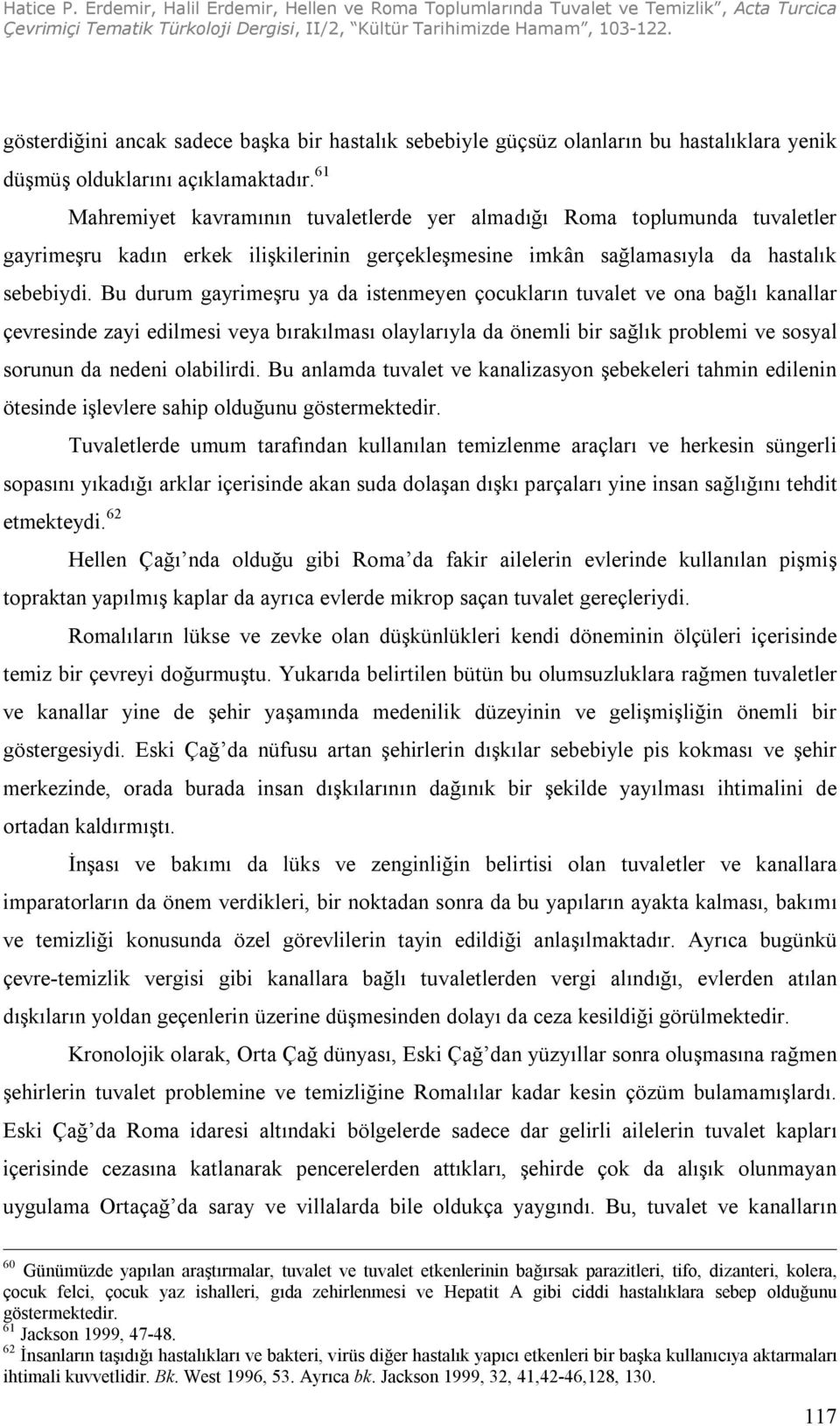 Bu durum gayrimeşru ya da istenmeyen çocukların tuvalet ve ona bağlı kanallar çevresinde zayi edilmesi veya bırakılması olaylarıyla da önemli bir sağlık problemi ve sosyal sorunun da nedeni