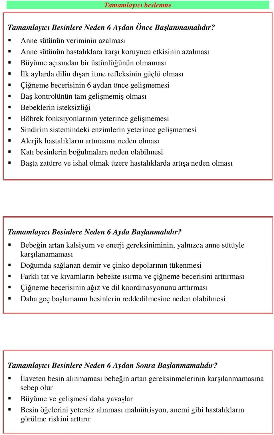 becerisinin 6 aydan önce gelişmemesi Baş kontrolünün tam gelişmemiş olması Bebeklerin isteksizliği Böbrek fonksiyonlarının yeterince gelişmemesi Sindirim sistemindeki enzimlerin yeterince gelişmemesi