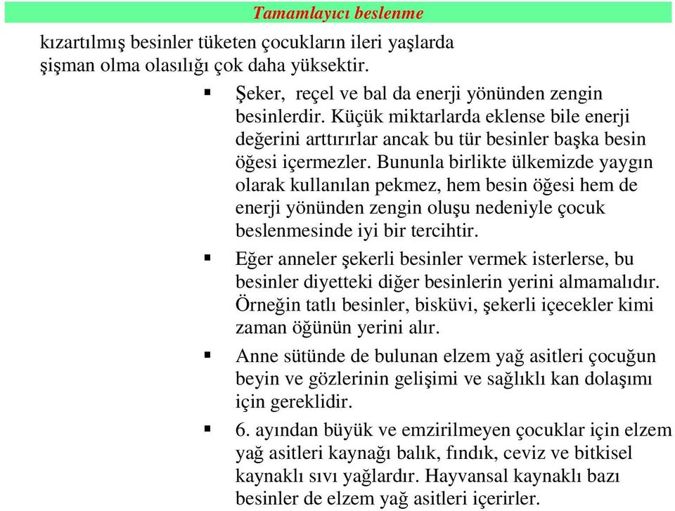 Bununla birlikte ülkemizde yaygın olarak kullanılan pekmez, hem besin öğesi hem de enerji yönünden zengin oluşu nedeniyle çocuk beslenmesinde iyi bir tercihtir.