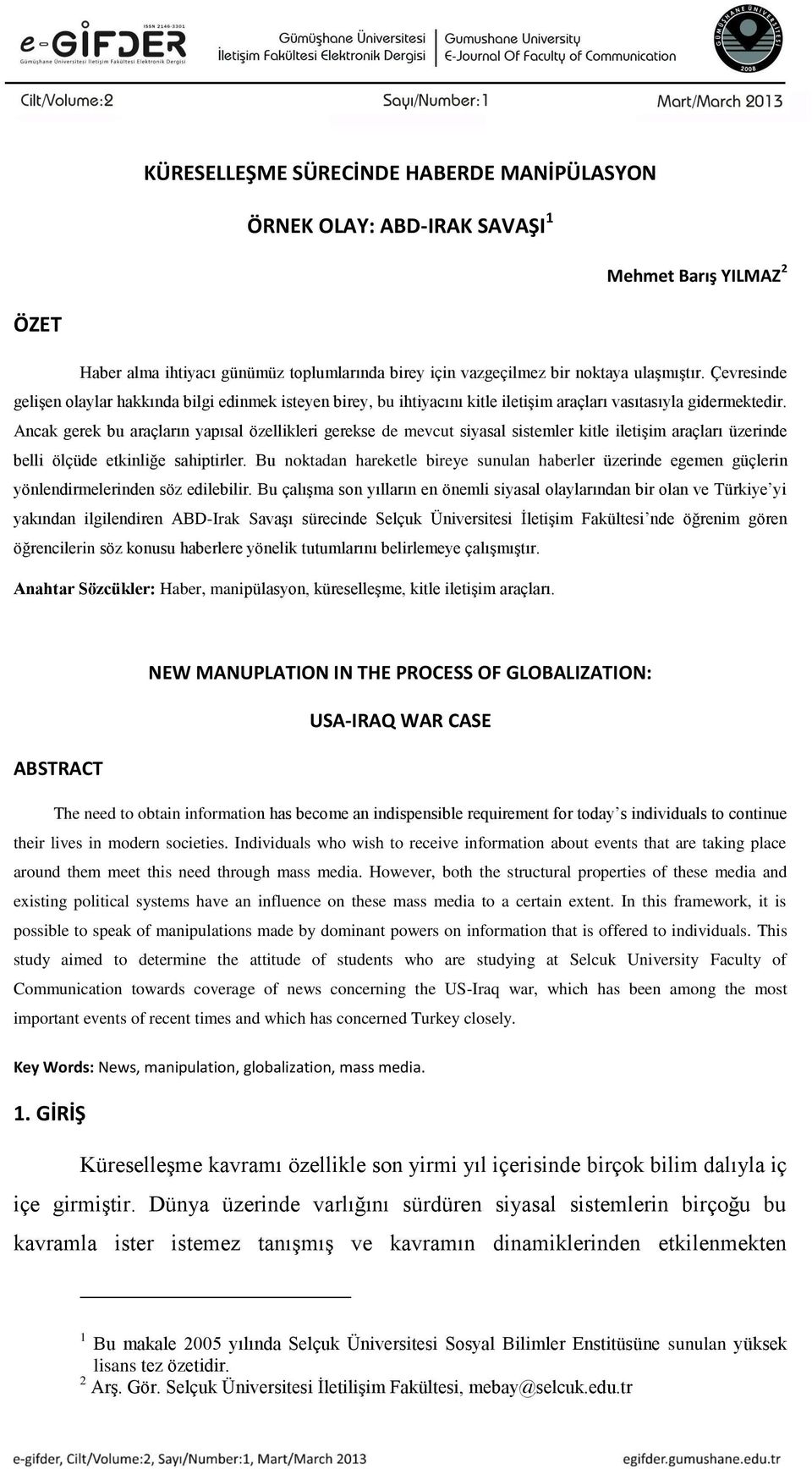 Ancak gerek bu araçların yapısal özellikleri gerekse de mevcut siyasal sistemler kitle iletişim araçları üzerinde belli ölçüde etkinliğe sahiptirler.