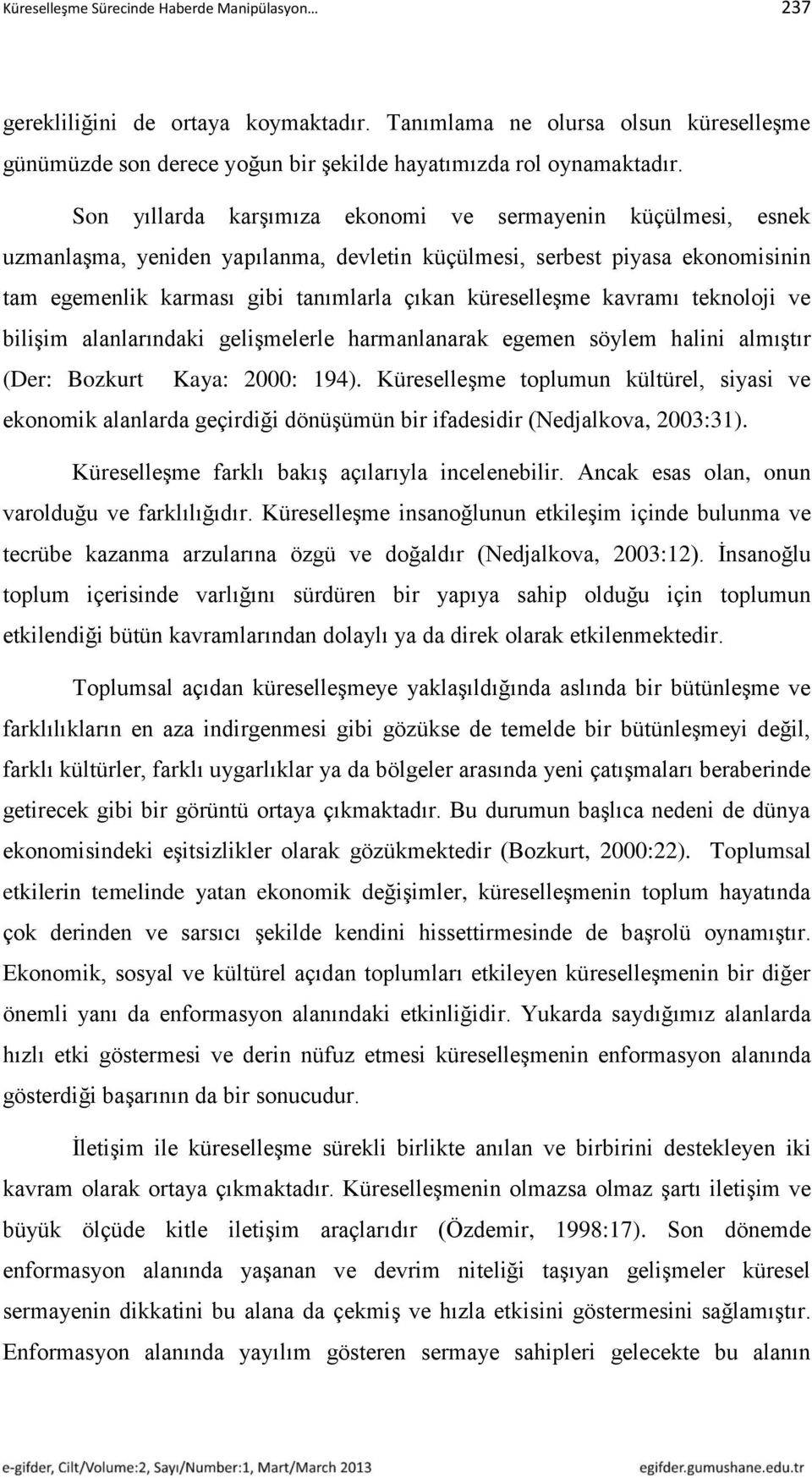 kavramı teknoloji ve bilişim alanlarındaki gelişmelerle harmanlanarak egemen söylem halini almıştır (Der: Bozkurt Kaya: 2000: 194).