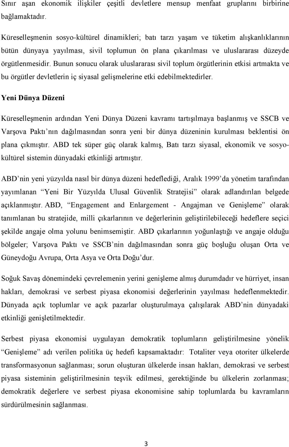 Bunun sonucu olarak uluslararası sivil toplum örgütlerinin etkisi artmakta ve bu örgütler devletlerin iç siyasal gelişmelerine etki edebilmektedirler.