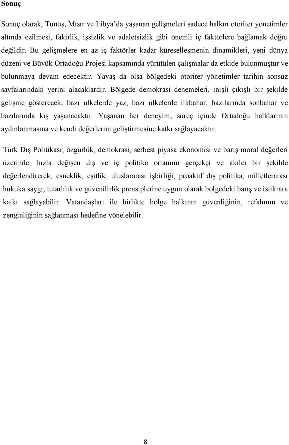 Bu gelişmelere en az iç faktörler kadar küreselleşmenin dinamikleri, yeni dünya düzeni ve Büyük Ortadoğu Projesi kapsamında yürütülen çalışmalar da etkide bulunmuştur ve bulunmaya devam edecektir.