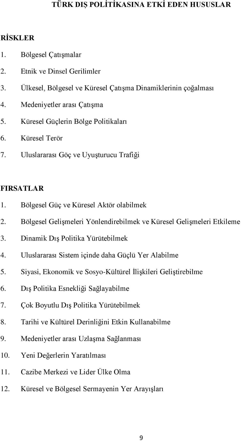 Bölgesel Gelişmeleri Yönlendirebilmek ve Küresel Gelişmeleri Etkileme 3. Dinamik Dış Politika Yürütebilmek 4. Uluslararası Sistem içinde daha Güçlü Yer Alabilme 5.