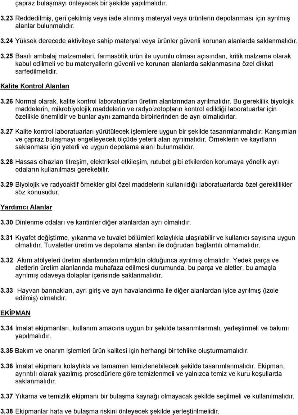 sarfedilmelidir. Kalite Kontrol Alanları 3.26 Normal olarak, kalite kontrol laboratuarları üretim alanlarından ayrılmalıdır.