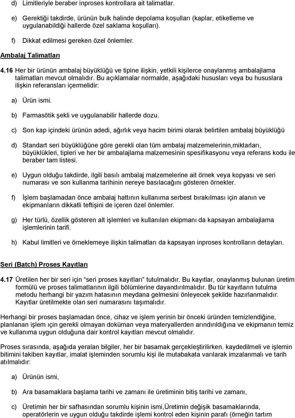 Bu açıklamalar normalde, aşağıdaki hususları veya bu hususlara ilişkin referansları içermelidir: a) Ürün ismi. b) Farmasötik şekli ve uygulanabilir hallerde dozu.