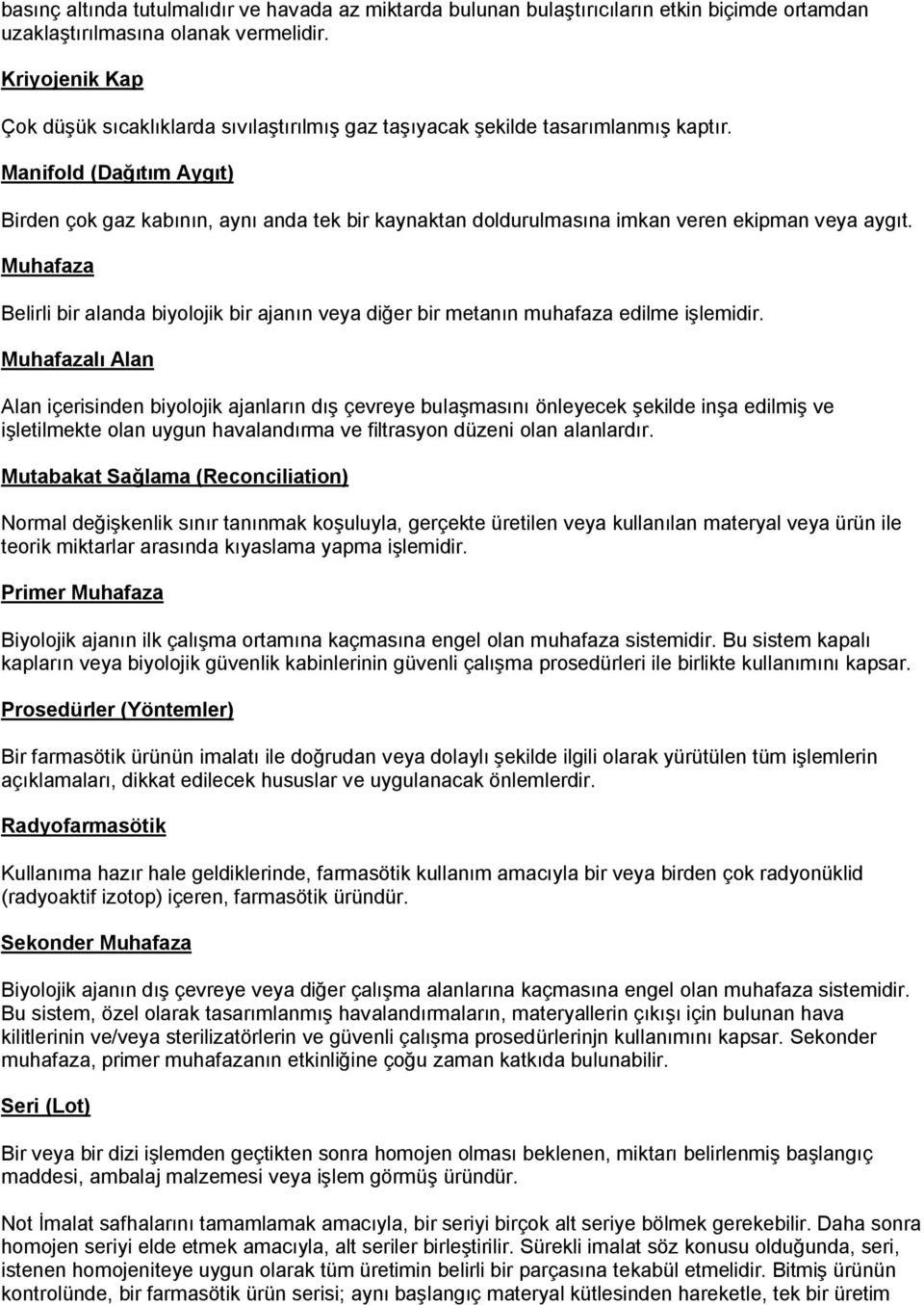 Manifold (Dağıtım Aygıt) Birden çok gaz kabının, aynı anda tek bir kaynaktan doldurulmasına imkan veren ekipman veya aygıt.