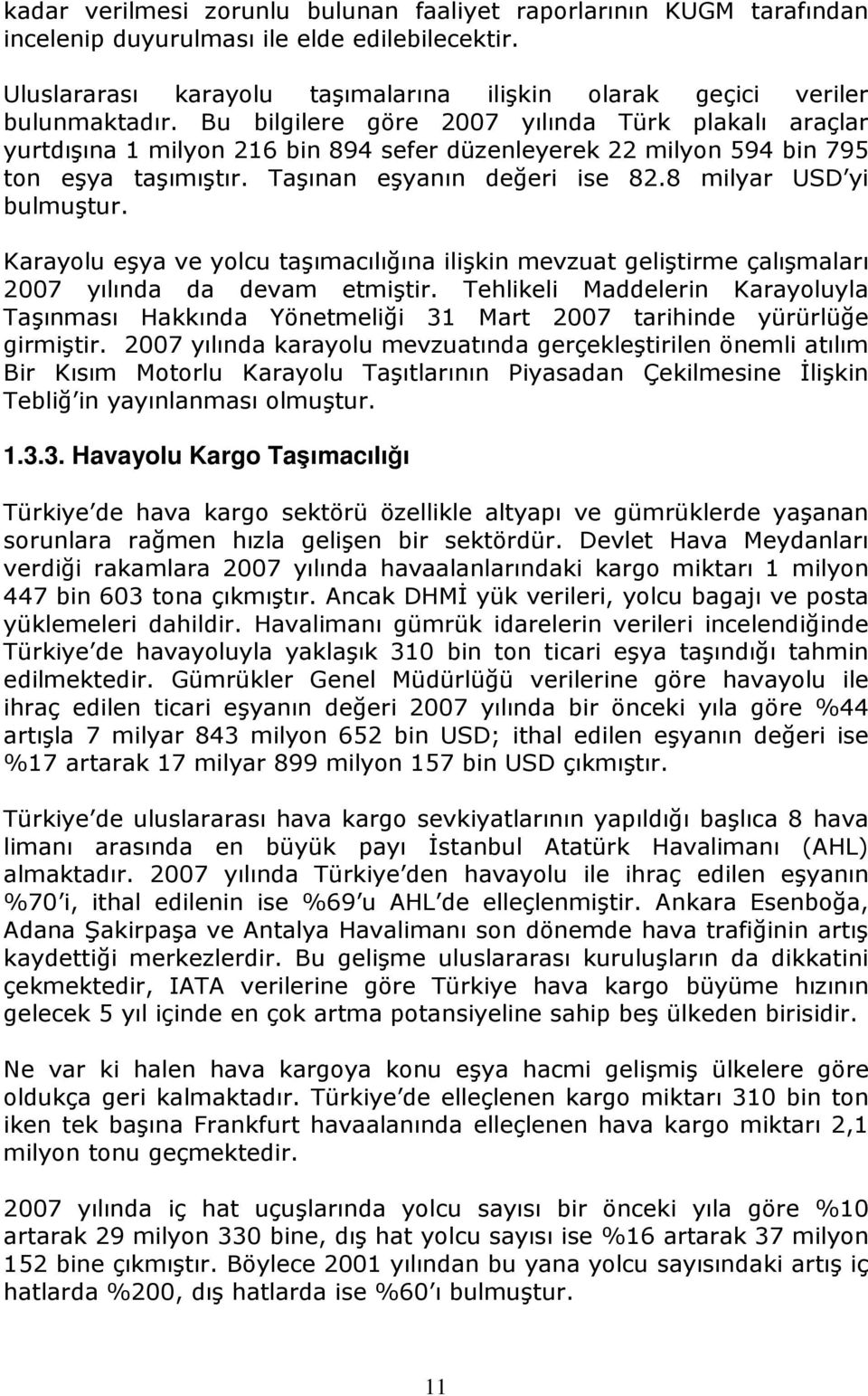 8 milyar USD yi bulmuştur. Karayolu eşya ve yolcu taşımacılığına ilişkin mevzuat geliştirme çalışmaları 2007 yılında da devam etmiştir.