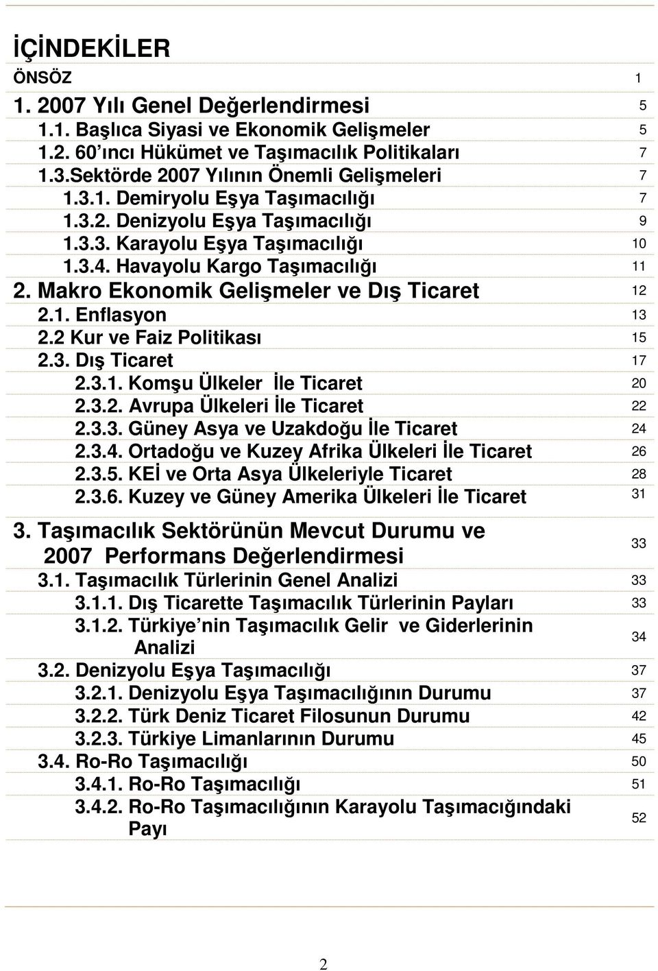 Makro Ekonomik Gelişmeler ve Dış Ticaret 12 2.1. Enflasyon 13 2.2 Kur ve Faiz Politikası 15 2.3. Dış Ticaret 17 2.3.1. Komşu Ülkeler İle Ticaret 20 2.3.2. Avrupa Ülkeleri İle Ticaret 22 2.3.3. Güney Asya ve Uzakdoğu İle Ticaret 24 2.