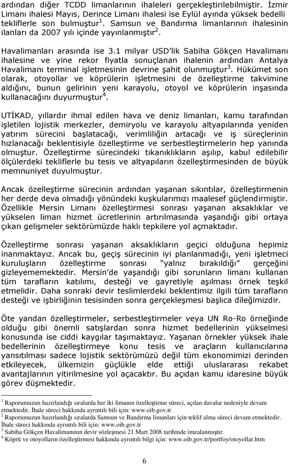 1 milyar USD lik Sabiha Gökçen Havalimanı ihalesine ve yine rekor fiyatla sonuçlanan ihalenin ardından Antalya Havalimanı terminal işletmesinin devrine şahit olunmuştur 3.