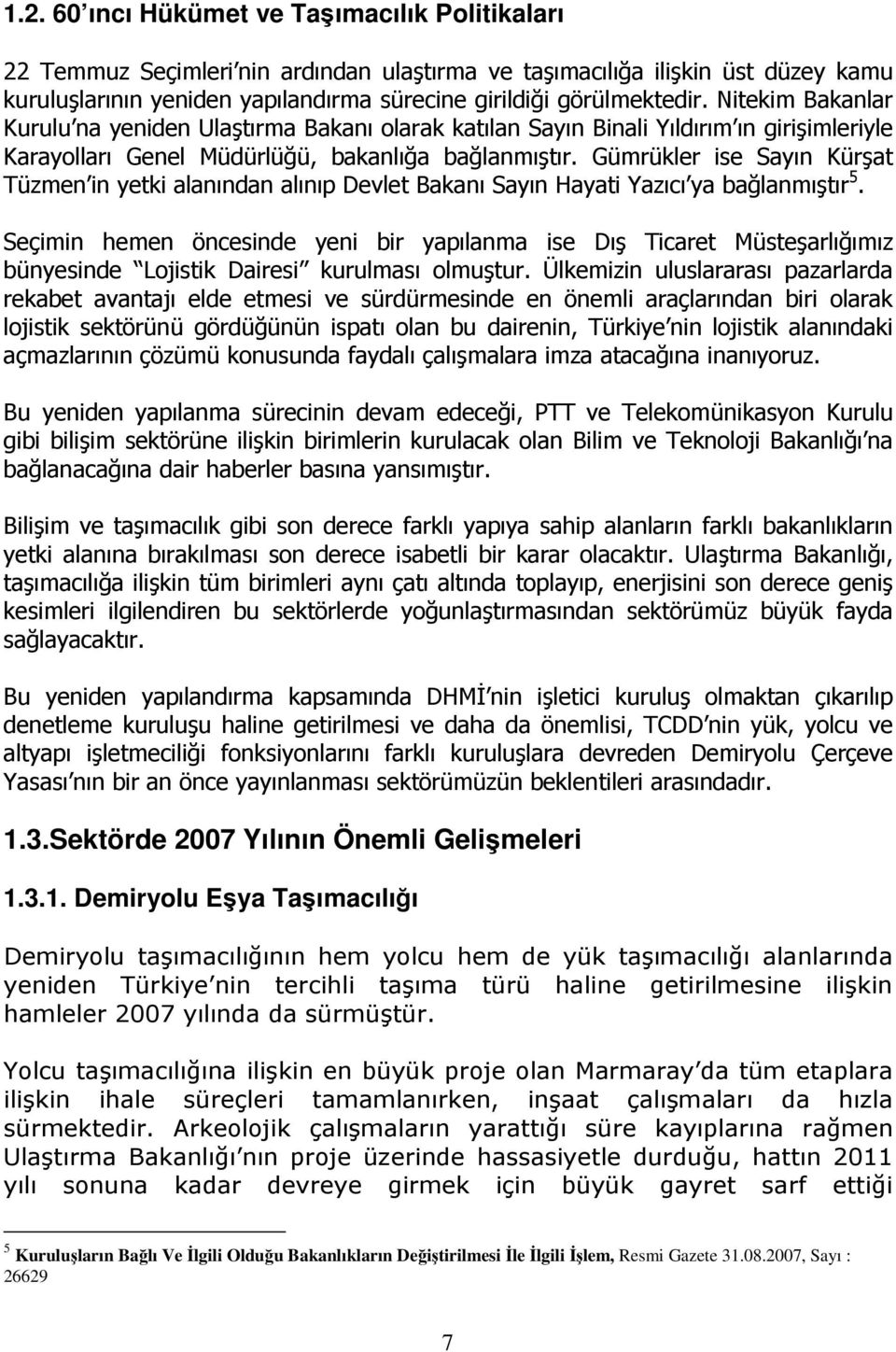 Gümrükler ise Sayın Kürşat Tüzmen in yetki alanından alınıp Devlet Bakanı Sayın Hayati Yazıcı ya bağlanmıştır 5.