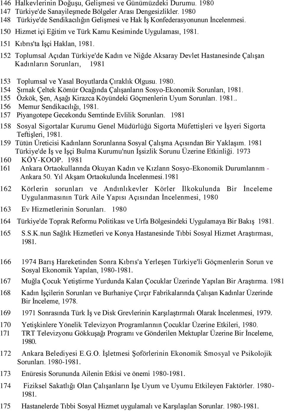 152 Toplumsal Açıdan Türkiye'de Kadın ve Niğde Aksaray Devlet Hastanesinde ÇalıĢan Kadınların Sorunları, 1981 153 Toplumsal ve Yasal Boyutlarda Çıraklık Olgusu. 1980.