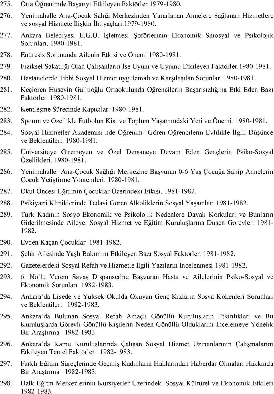 Fiziksel Sakatlığı Olan ÇalıĢanların ĠĢe Uyum ve Uyumu Etkileyen Faktörler.1980-1981. 280. Hastanelerde Tıbbi Sosyal Hizmet uygulamalı ve KarĢılaĢılan Sorunlar. 1980-1981. 281.