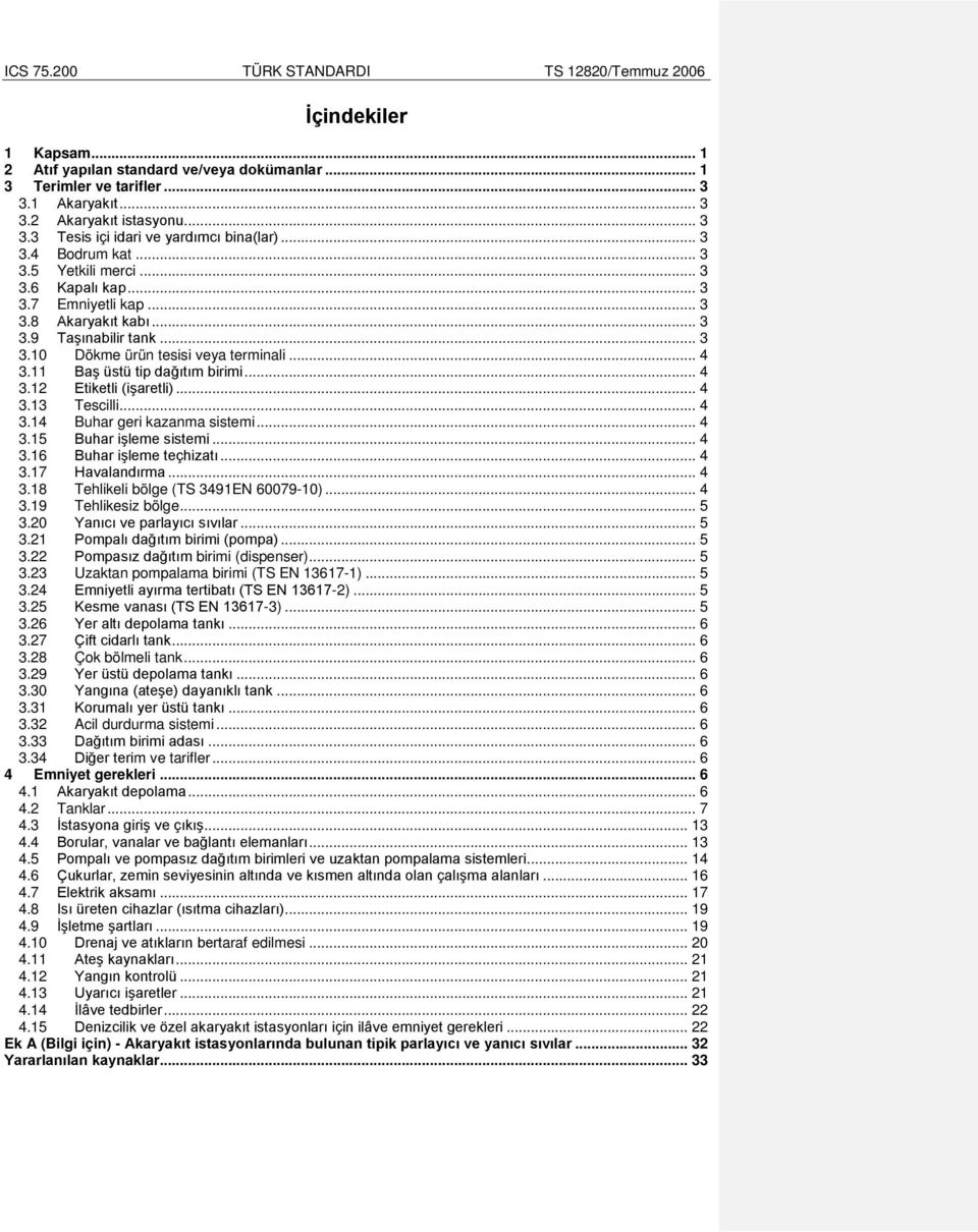 .. 4 3.12 Etiketli (işaretli)... 4 3.13 Tescilli... 4 3.14 Buhar geri kazanma sistemi... 4 3.15 Buhar işleme sistemi... 4 3.16 Buhar işleme teçhizatı... 4 3.17 Havalandırma... 4 3.18 Tehlikeli bölge (TS 3491EN 60079-10).