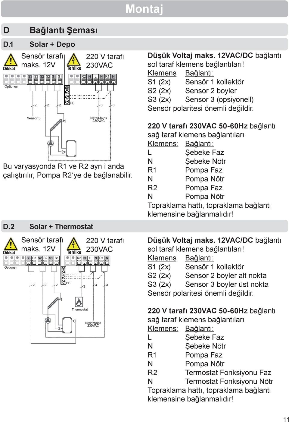 220 V tarafı 230VAC 50-60Hz bağlantı sağ taraf klemens bağlantıları Klemens: Bağlantı: L Şebeke Faz N Şebeke Nötr R1 Pompa Faz N Pompa Nötr R2 Pompa Faz N Pompa Nötr Topraklama hattı, topraklama