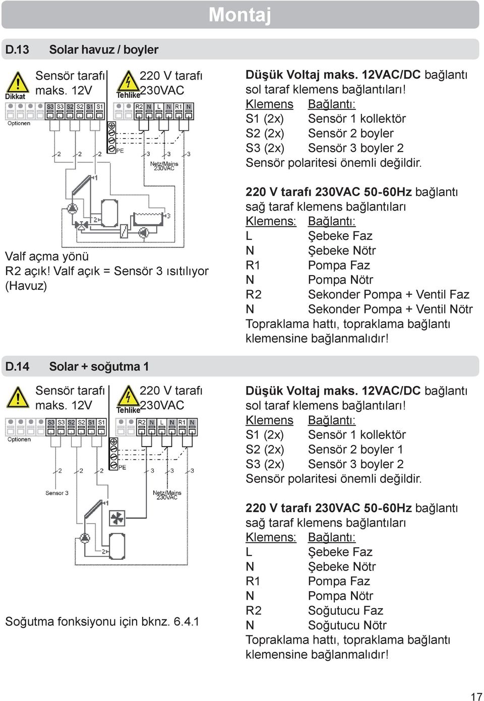 Valf açık = Sensör 3 ısıtılıyor (Havuz) 220 V tarafı 230VAC 50-60Hz bağlantı sağ taraf klemens bağlantıları Klemens: Bağlantı: L Şebeke Faz N Şebeke Nötr R1 Pompa Faz N Pompa Nötr R2 Sekonder Pompa +