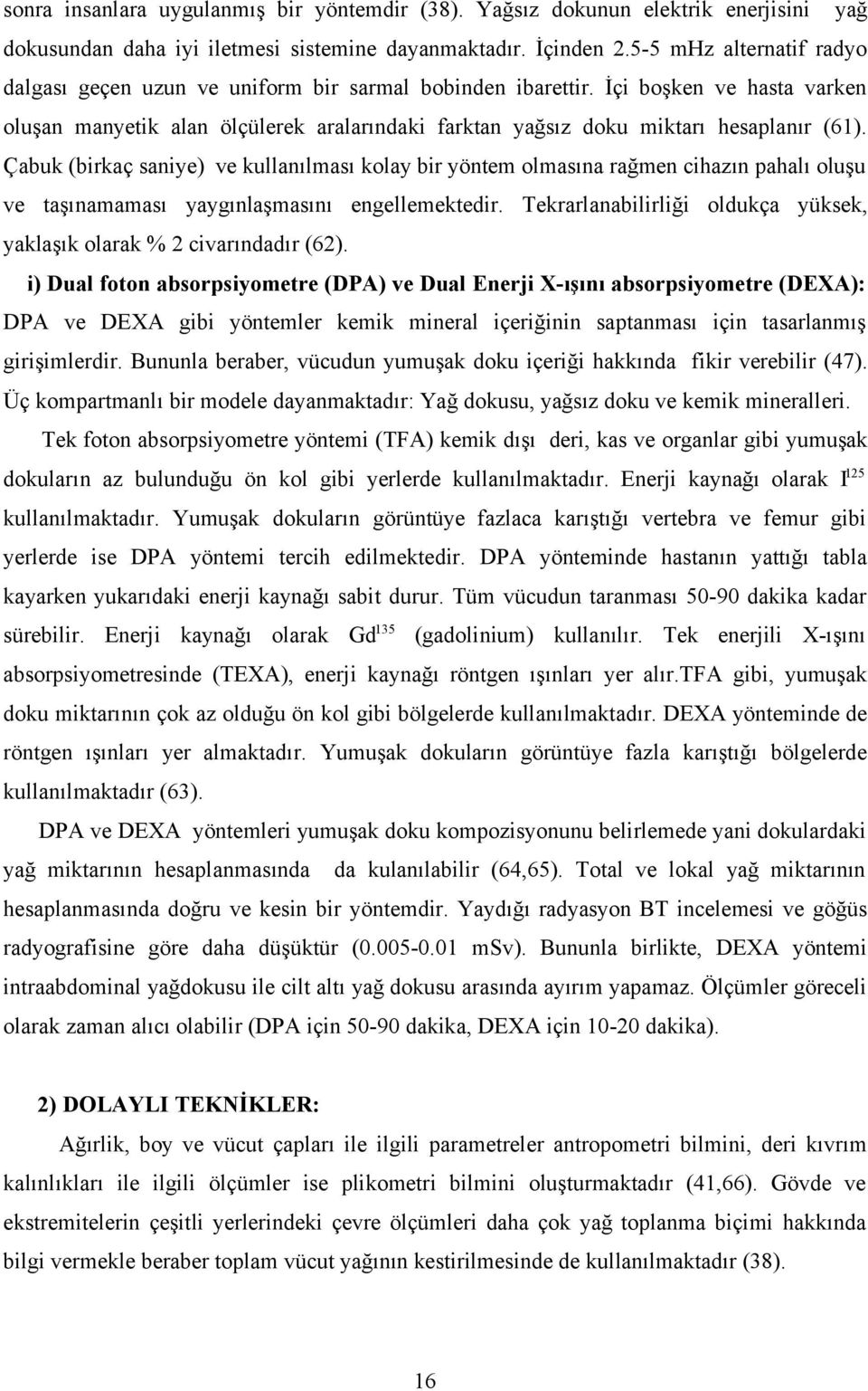 İçi boşken ve hasta varken oluşan manyetik alan ölçülerek aralarındaki farktan yağsız doku miktarı hesaplanır (61).