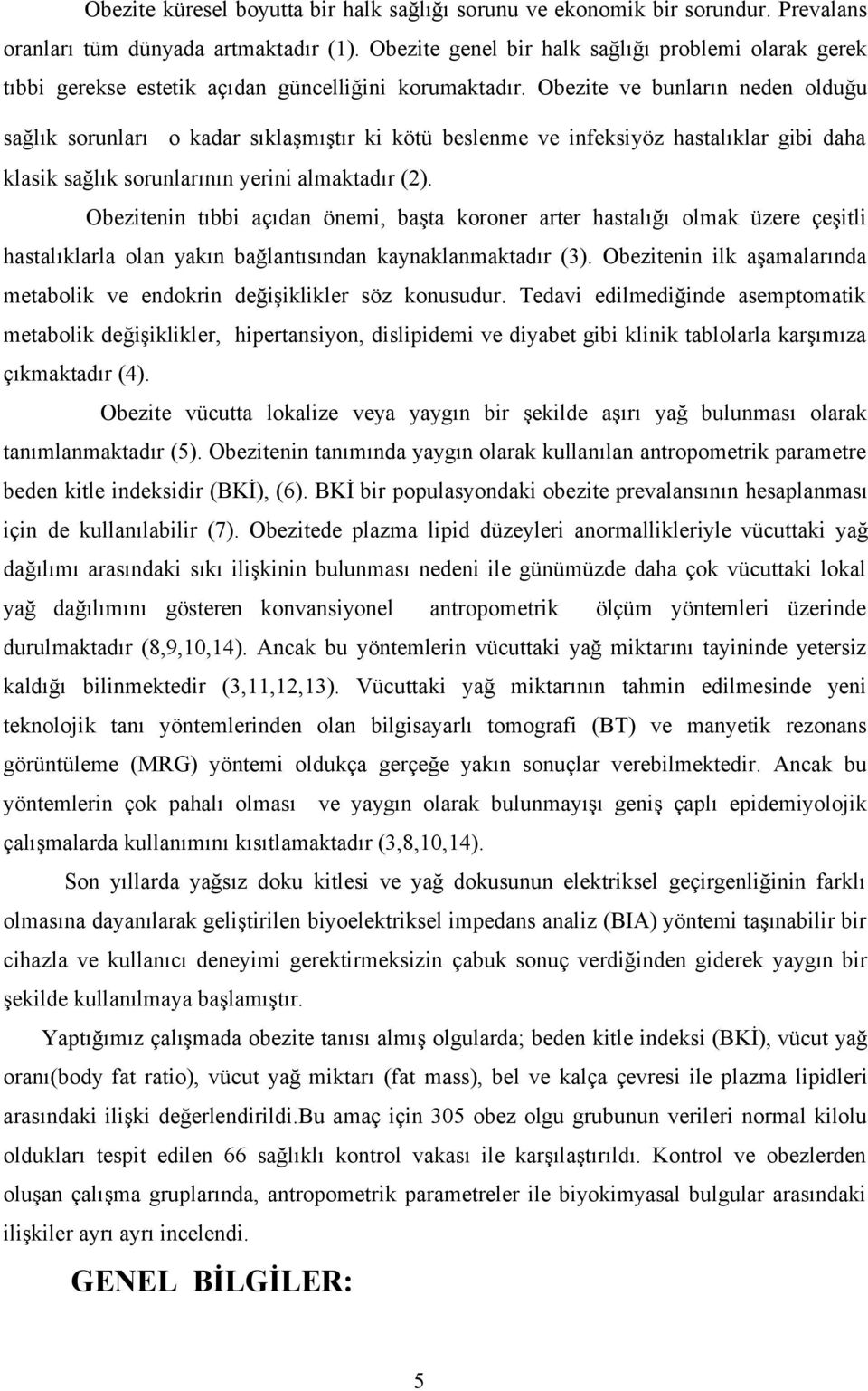 Obezite ve bunların neden olduğu sağlık sorunları o kadar sıklaşmıştır ki kötü beslenme ve infeksiyöz hastalıklar gibi daha klasik sağlık sorunlarının yerini almaktadır (2).