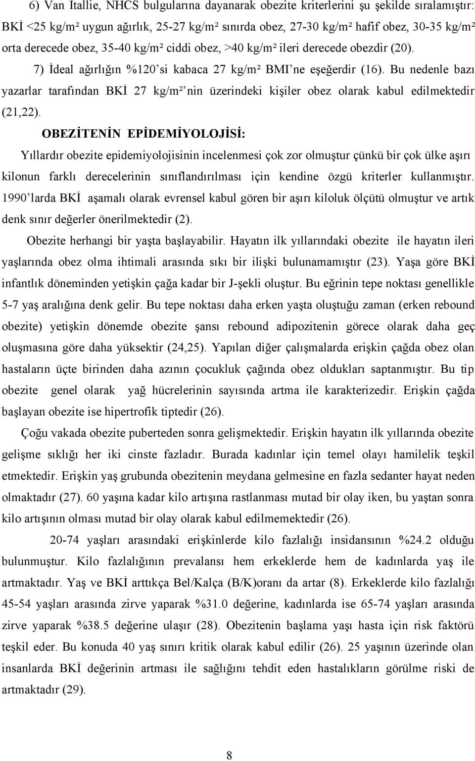 Bu nedenle bazı yazarlar tarafından BKİ 27 kg/m² nin üzerindeki kişiler obez olarak kabul edilmektedir (21,22).