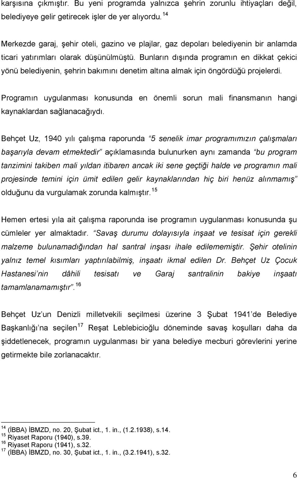 Bunların dışında programın en dikkat çekici yönü belediyenin, şehrin bakımını denetim altına almak için öngördüğü projelerdi.