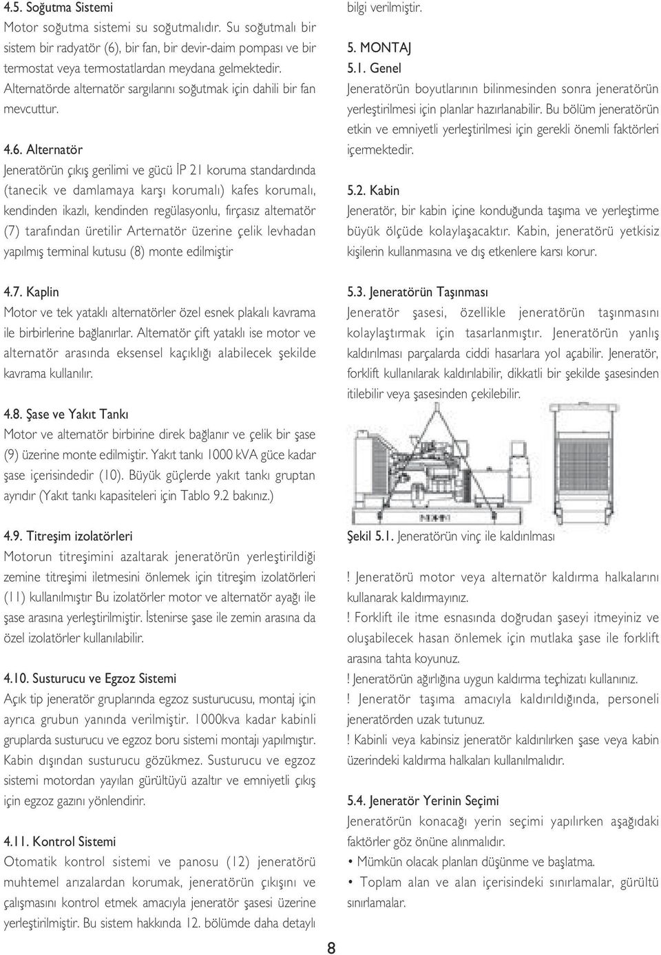 Alternatör Jeneratörün çıkış gerilimi ve gücü İP 21 koruma standardında (tanecik ve damlamaya karşı korumalı) kafes korumalı, kendinden ikazlı, kendinden regülasyonlu, fırçasız alternatör (7)