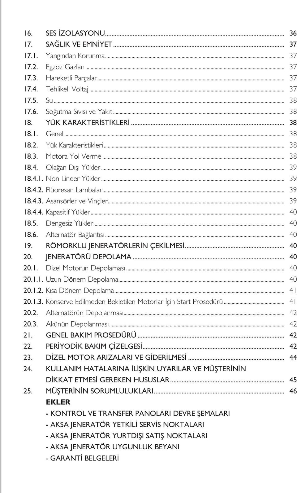 .. 39 18.4.3. Asansörler ve Vinçler... 39 18.4.4. Kapasitif Yükler... 40 18.5. Dengesiz Yükler... 40 18.6. Alternatör Bağlantısı... 40 19. RÖMORKLU JENERATÖRLERİN ÇEKİLMESİ... 40 20.