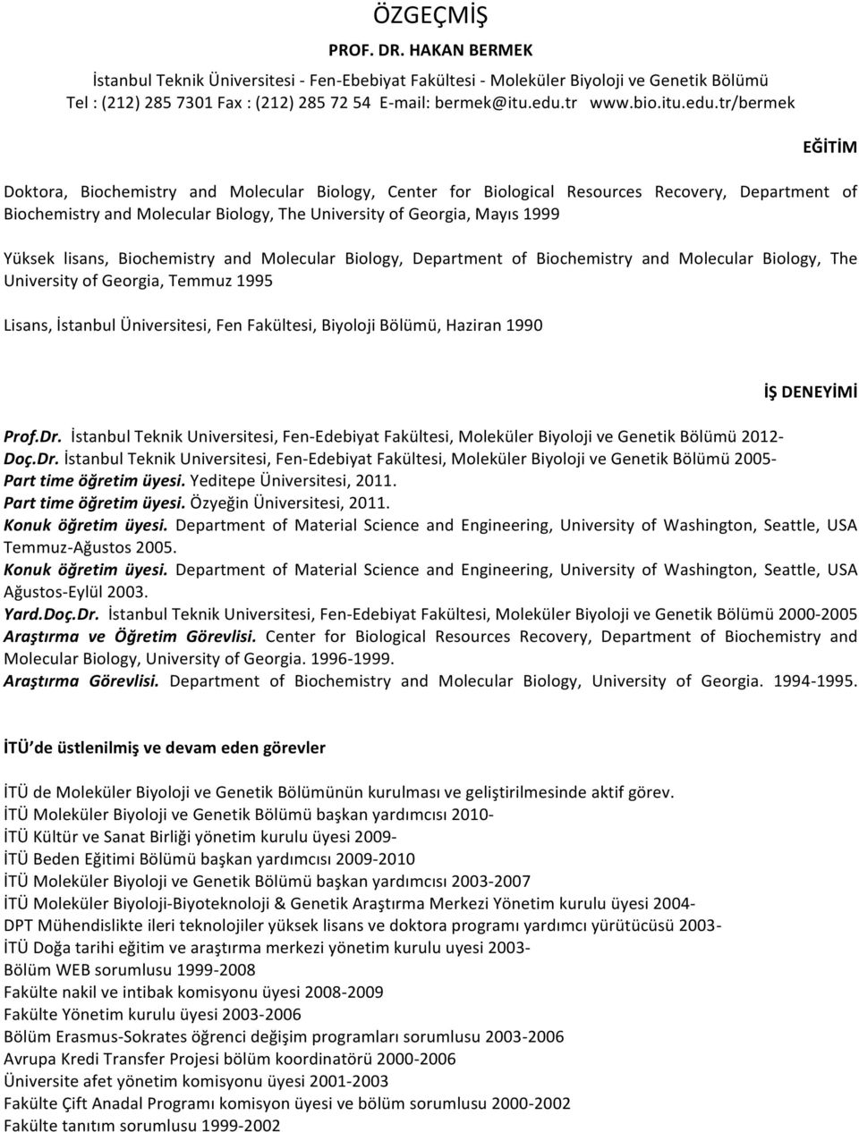 tr/bermek EĞİTİM Doktora, Biochemistry and Molecular Biology, Center for Biological Resources Recovery, Department of Biochemistry and Molecular Biology, The University of Georgia, Mayıs 1999 Yüksek