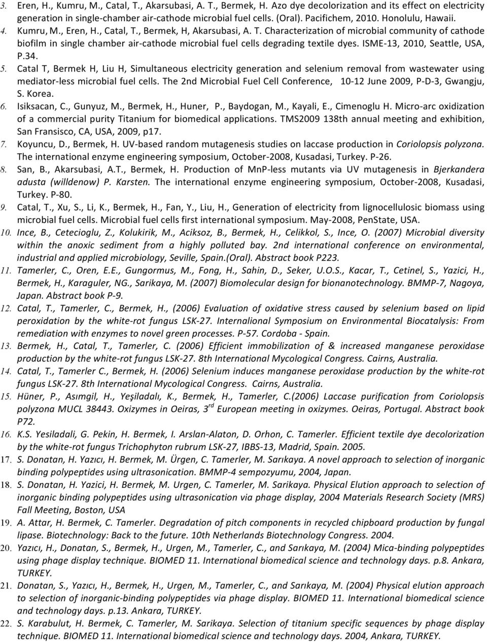 , Bermek, H, Akarsubasi, A. T. Characterization of microbial community of cathode biofilm in single chamber air- cathode microbial fuel cells degrading textile dyes. ISME- 13, 2010, Seattle, USA, P.
