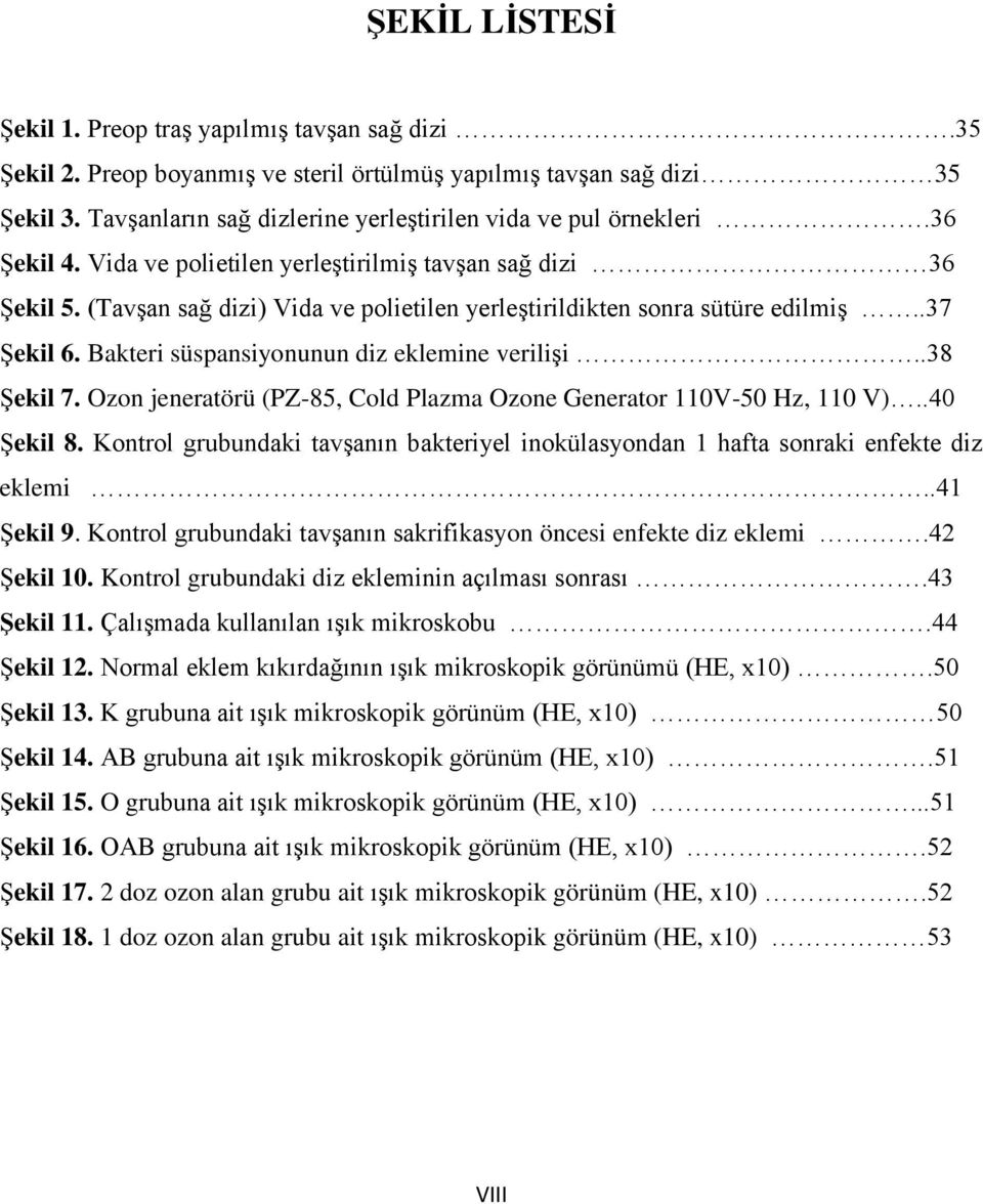 (Tavşan sağ dizi) Vida ve polietilen yerleştirildikten sonra sütüre edilmiş..37 Şekil 6. Bakteri süspansiyonunun diz eklemine verilişi..38 Şekil 7.