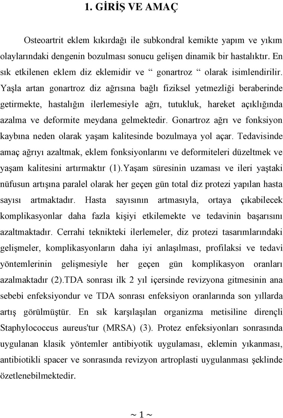 Yaşla artan gonartroz diz ağrısına bağlı fiziksel yetmezliği beraberinde getirmekte, hastalığın ilerlemesiyle ağrı, tutukluk, hareket açıklığında azalma ve deformite meydana gelmektedir.