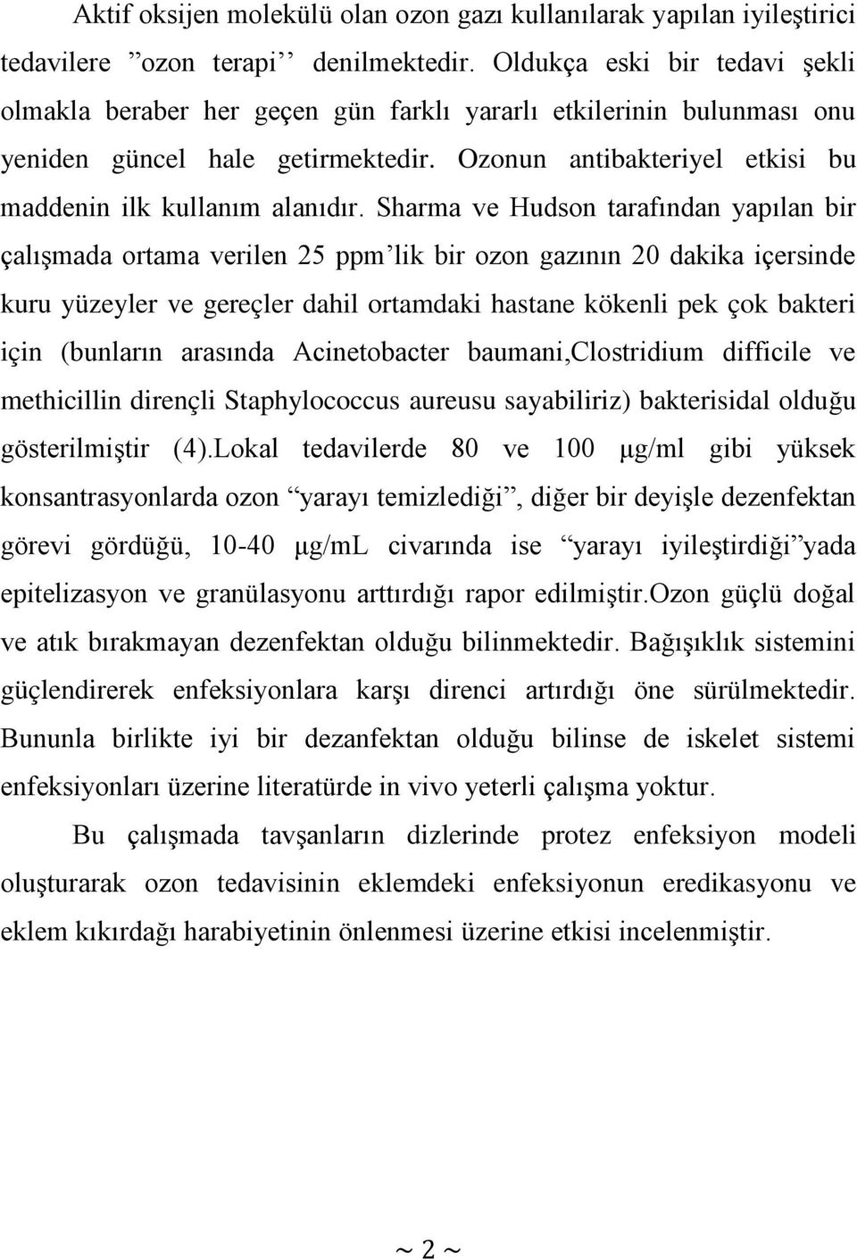 Sharma ve Hudson tarafından yapılan bir çalışmada ortama verilen 25 ppm lik bir ozon gazının 20 dakika içersinde kuru yüzeyler ve gereçler dahil ortamdaki hastane kökenli pek çok bakteri için