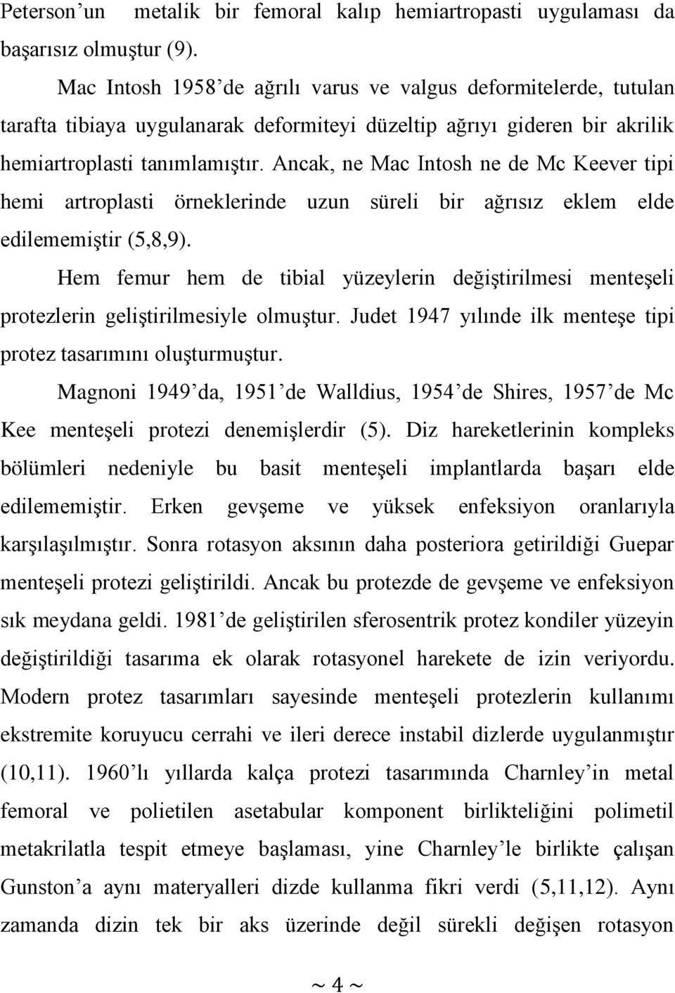 Ancak, ne Mac Intosh ne de Mc Keever tipi hemi artroplasti örneklerinde uzun süreli bir ağrısız eklem elde edilememiştir (5,8,9).