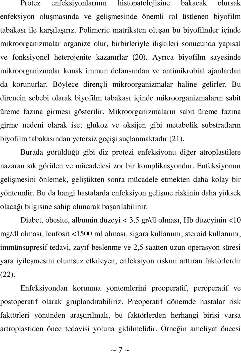 Ayrıca biyofilm sayesinde mikroorganizmalar konak immun defansından ve antimikrobial ajanlardan da korunurlar. Böylece dirençli mikroorganizmalar haline gelirler.