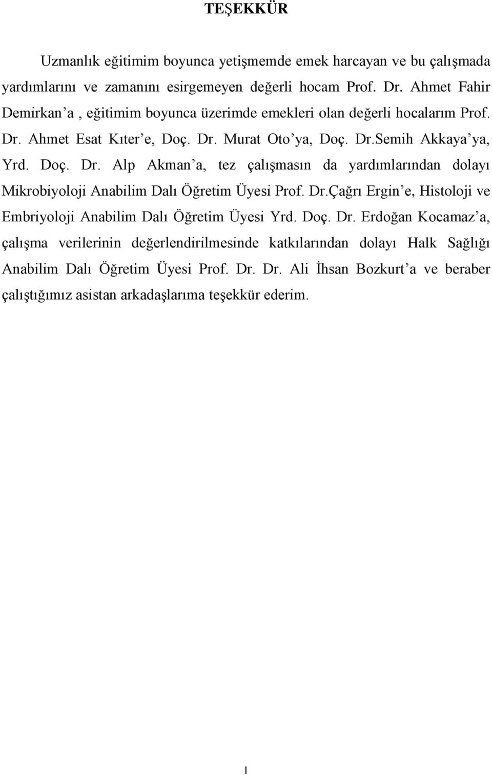 Ahmet Esat Kıter e, Doç. Dr. Murat Oto ya, Doç. Dr.Semih Akkaya ya, Yrd. Doç. Dr. Alp Akman a, tez çalışmasın da yardımlarından dolayı Mikrobiyoloji Anabilim Dalı Öğretim Üyesi Prof.