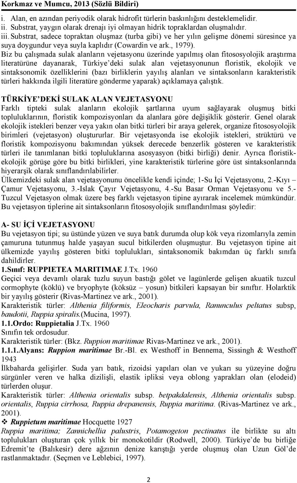 Substrat, sadece topraktan oluşmaz (turba gibi) ve her yılın gelişme dönemi süresince ya suya doygundur veya suyla kaplıdır (Cowardin ve ark., 1979).