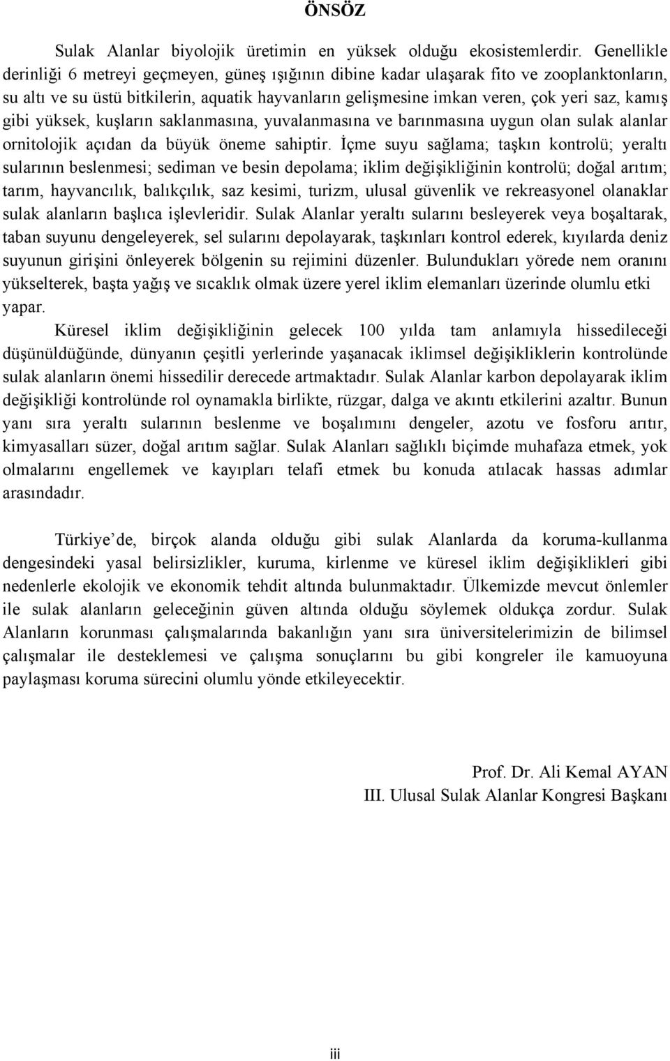 gibi yüksek, kuşların saklanmasına, yuvalanmasına ve barınmasına uygun olan sulak alanlar ornitolojik açıdan da büyük öneme sahiptir.