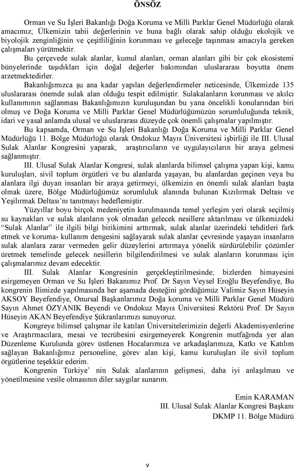 Bu çerçevede sulak alanlar, kumul alanları, orman alanları gibi bir çok ekosistemi bünyelerinde taşıdıkları için doğal değerler bakımından uluslararası boyutta önem arzetmektedirler.