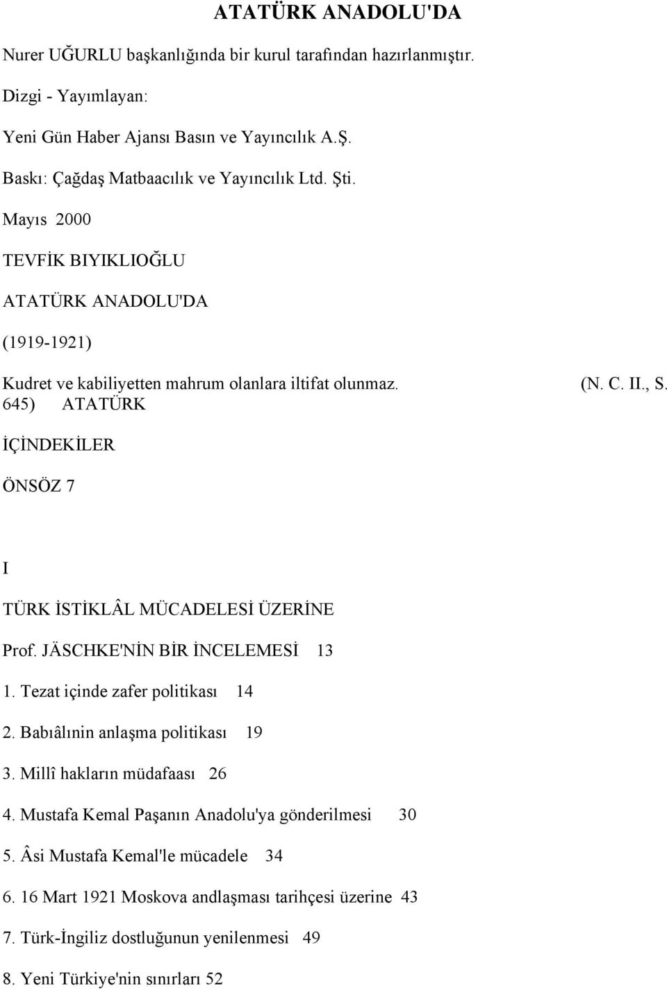 645) ATATÜRK İÇİNDEKİLER ÖNSÖZ 7 I TÜRK İSTİKLÂL MÜCADELESİ ÜZERİNE Prof. JÄSCHKE'NİN BİR İNCELEMESİ 13 1. Tezat içinde zafer politikası 14 2. Babıâlınin anlaşma politikası 19 3.