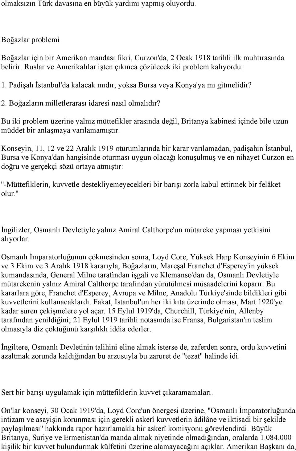 Boğazların milletlerarası idaresi nasıl olmalıdır? Bu iki problem üzerine yalnız müttefikler arasında değil, Britanya kabinesi içinde bile uzun müddet bir anlaşmaya varılamamıştır.