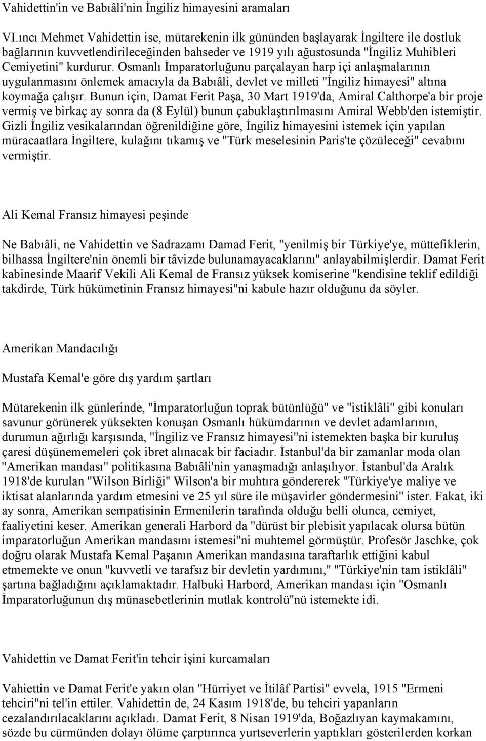 Osmanlı İmparatorluğunu parçalayan harp içi anlaşmalarının uygulanmasını önlemek amacıyla da Babıâli, devlet ve milleti ''İngiliz himayesi'' altına koymağa çalışır.