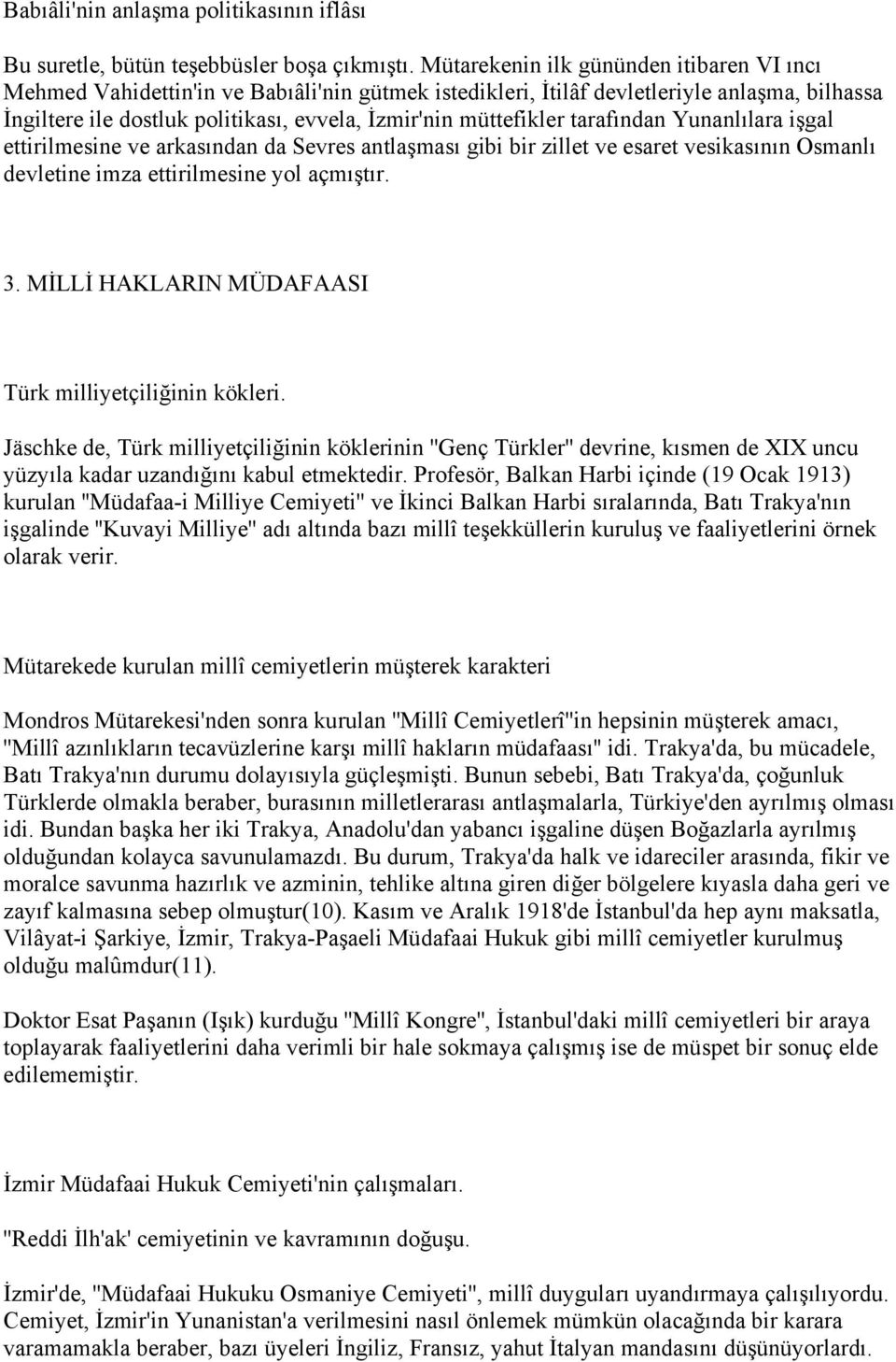 müttefikler tarafından Yunanlılara işgal ettirilmesine ve arkasından da Sevres antlaşması gibi bir zillet ve esaret vesikasının Osmanlı devletine imza ettirilmesine yol açmıştır. 3.