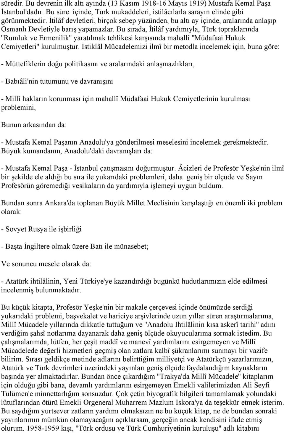 Bu sırada, İtilâf yardımıyla, Türk topraklarında ''Rumluk ve Ermenilik'' yaratılmak tehlikesi karşısında mahallî ''Müdafaai Hukuk Cemiyetleri'' kurulmuştur.